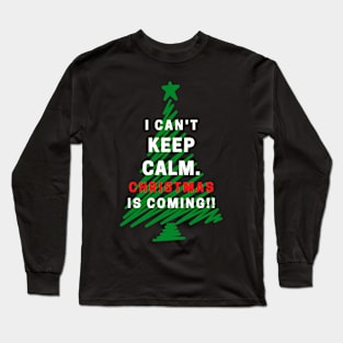 I Can't Keep Calm. Christmas Is Coming Long Sleeve T-Shirt